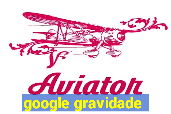 google gravidade